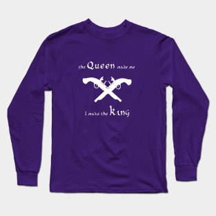 I make the king the queen made me Long Sleeve T-Shirt